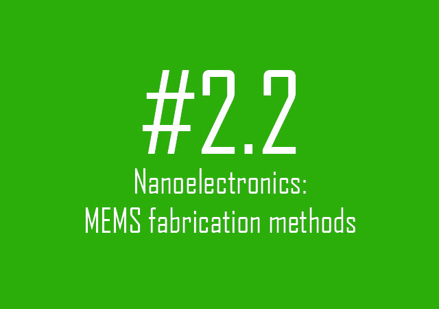 Nanoelectronics: MEMS fabrication methods